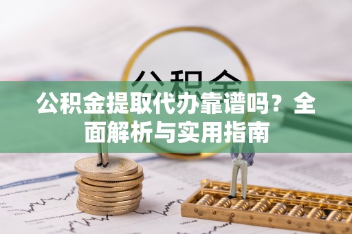 图们公积金提取代办靠谱吗？全面解析与实用指南