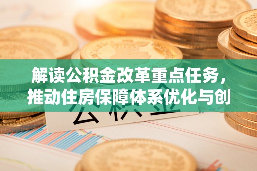 图们解读公积金改革重点任务，推动住房保障体系优化与创新