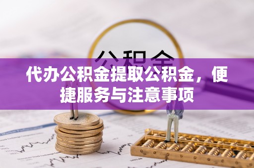 图们代办公积金提取公积金，便捷服务与注意事项