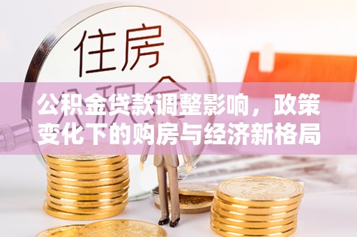图们公积金贷款调整影响，政策变化下的购房与经济新格局